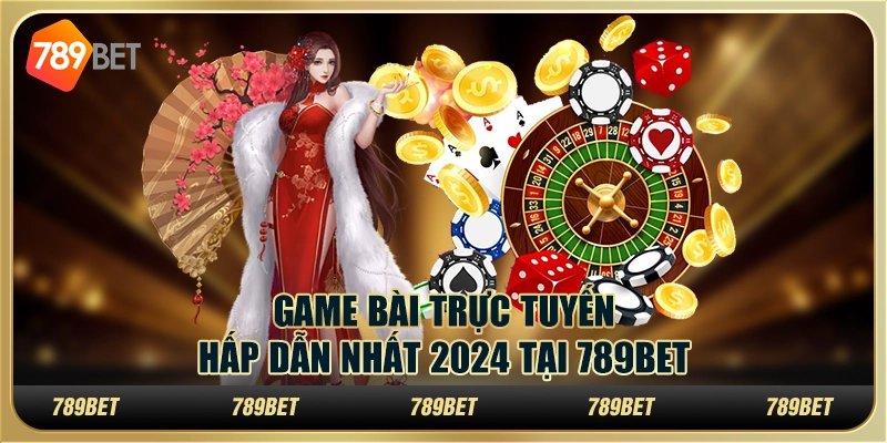 Game Bài Trực Tuyến Hấp Dẫn Nhất 2024 Tại 789BET