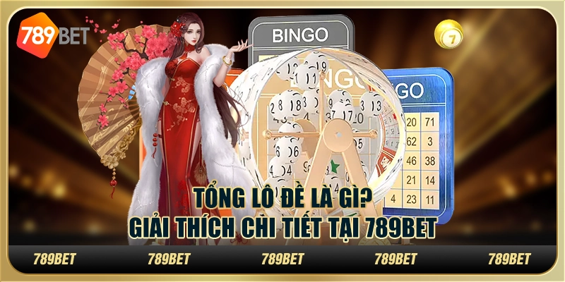Tổng Lô Đề Là Gì? Giải Thích Chi Tiết Tại 789BET