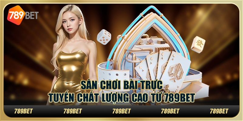 Sân Chơi Bài Trực Tuyến Chất Lượng Cao Từ 789BET