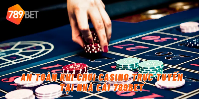 An toàn khi chơi casino trực tuyến tại nhà cái 789BET