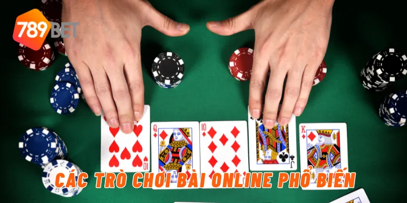 789BET - Chơi Bài Online Mọi Lúc Mọi Nơi Siêu Tiện Lợi 3 Các trò chơi bài online phổ biến