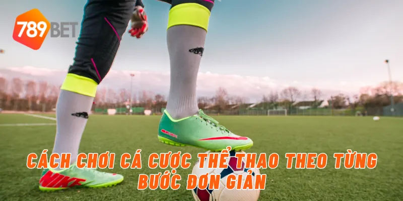 Hướng Dẫn Cách Chơi Cá Cược Thể Thao An Toàn Tại 789BET 2 Cách chơi cá cược thể thao theo từng bước đơn giản