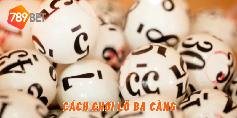 Lô Ba Càng – Hướng Dẫn Chơi Hiệu Quả Cùng 789BET 3 Cách chơi lô ba càng