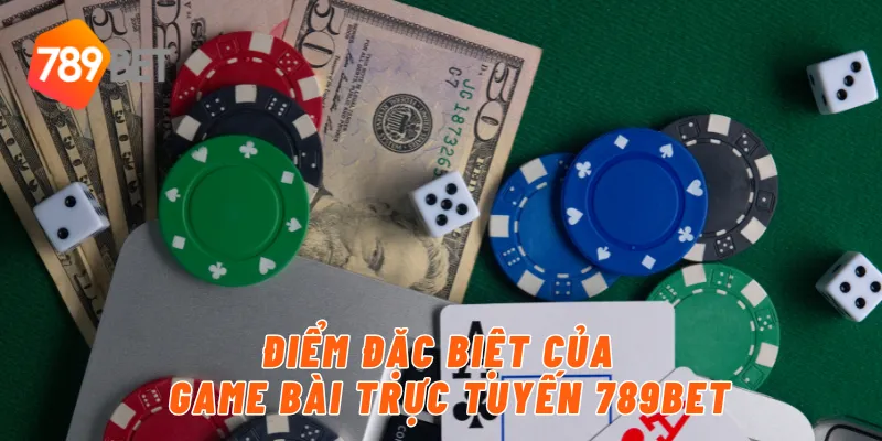 Điểm đặc biệt của game bài trực tuyến 789BET