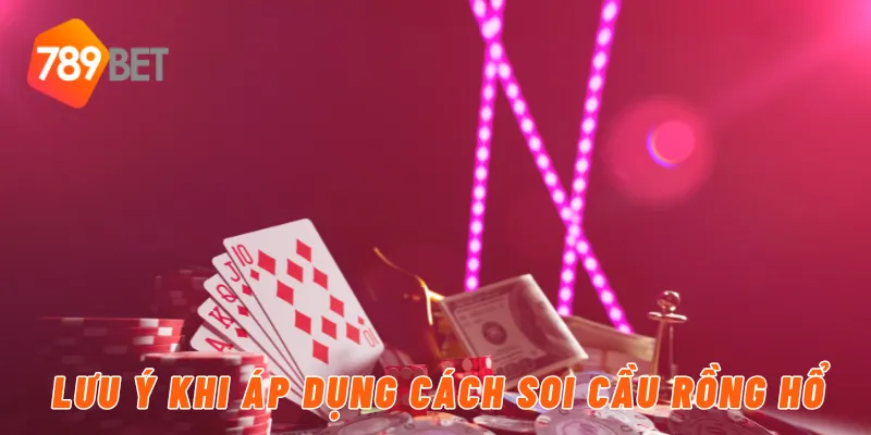Lưu ý khi áp dụng cách soi cầu rồng hổ