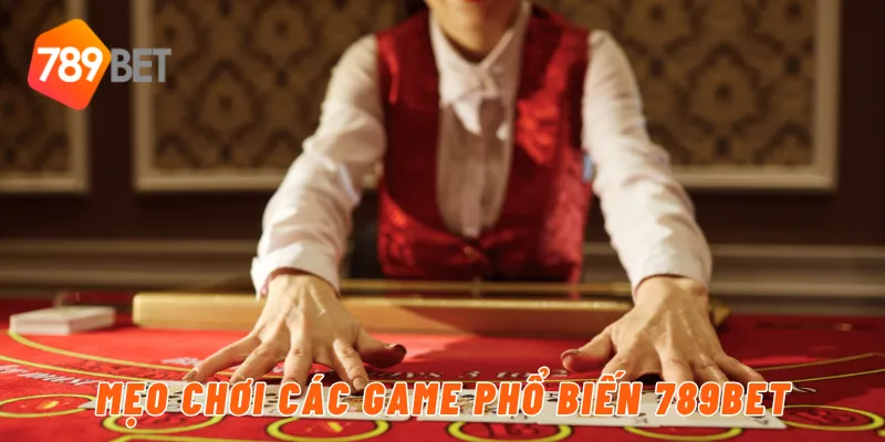 Mẹo Chơi Casino Trực Tuyến 789BET – Đổi Thưởng Nhanh Chóng 3 Mẹo chơi các game phổ biến 789BET