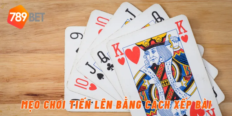 Mẹo chơi tiến lên bằng cách xếp bài