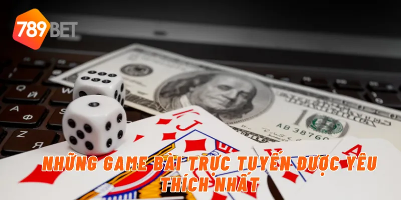 Những game bài trực tuyến được yêu thích nhất