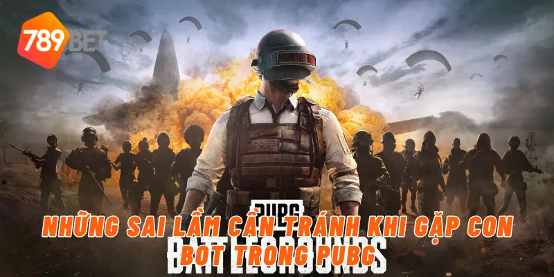 Những sai lầm cần tránh khi gặp con bot trong PUBG