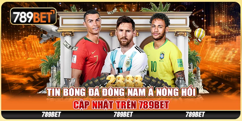 Tin Bóng Đá Đông Nam Á Nóng Hổi Cập Nhật Tại 789BET
