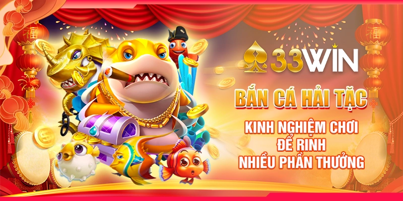 Bắn Cá Hải Tặc - Kinh Nghiệm Chơi Để Rinh Nhiều Phần Thưởng
