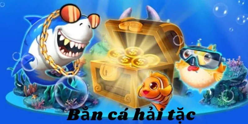 Đôi nét về bắn cá hải tặc