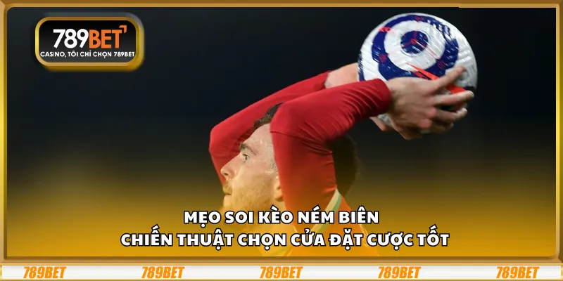 Mẹo soi kèo ném biên – Chiến thuật chọn cửa đặt cược tốt