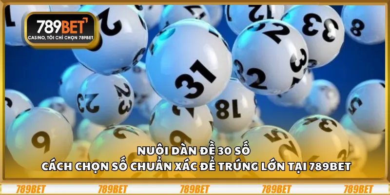 Nuôi dàn đề 30 số – Cách chọn số chuẩn xác để trúng lớn tại 789Bet