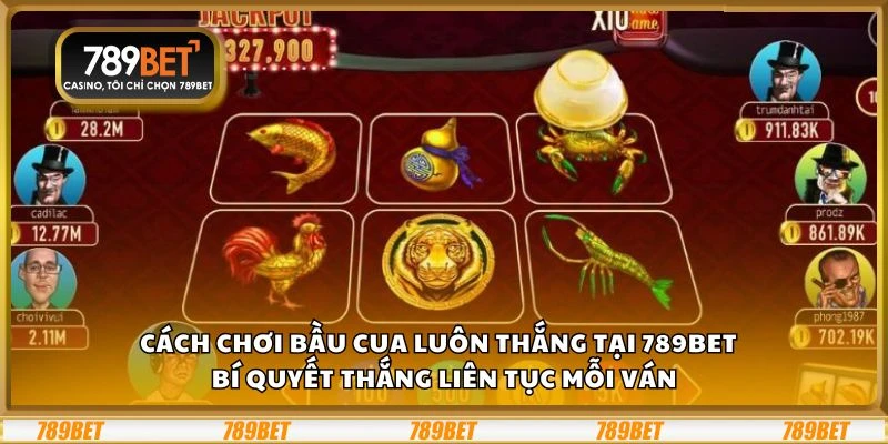 Cách chơi bầu cua luôn thắng tại 789Bet - Bí quyết thắng liên tục mỗi ván