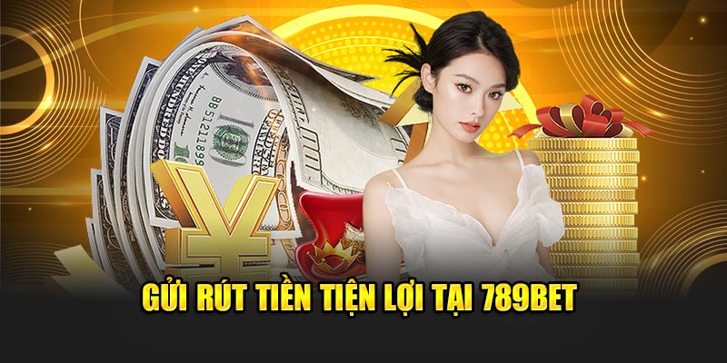 Gửi rút tiền tiện lợi tại 789BET