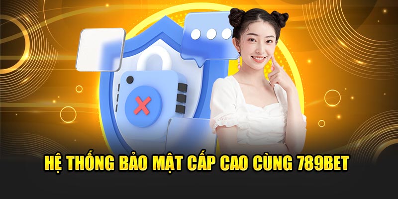 Hệ thống bảo mậ cấp cao cùng 789BET