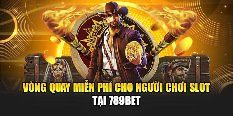 Vòng quay miễn phí cho người chơi slot tại 789BET